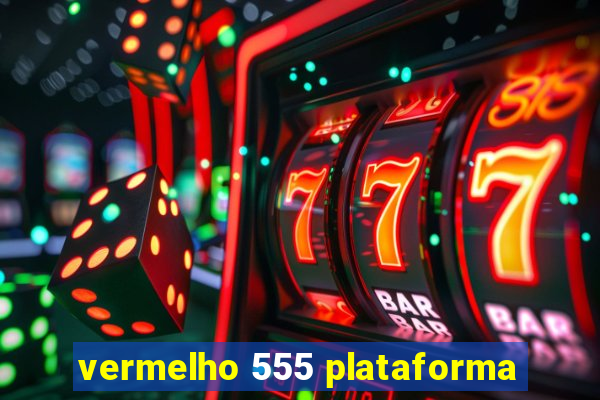 vermelho 555 plataforma